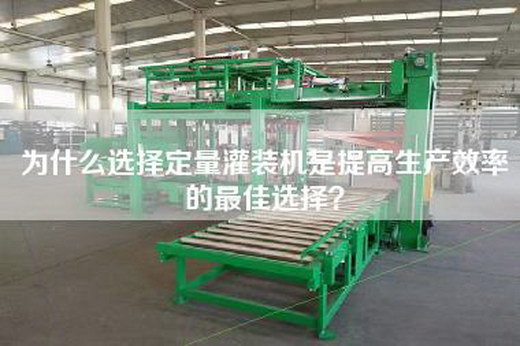 为什么选择定量灌装机是提高生产效率的最佳选择？