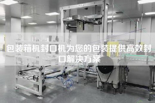 包装箱机封口机为您的包装提供高效封口解决方案