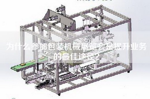 为什么参加包装机械展览会是提升业务的最佳途径？