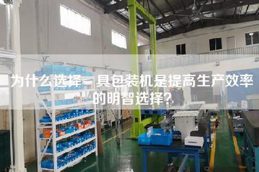 为什么选择歺具包装机是提高生产效率的明智选择？