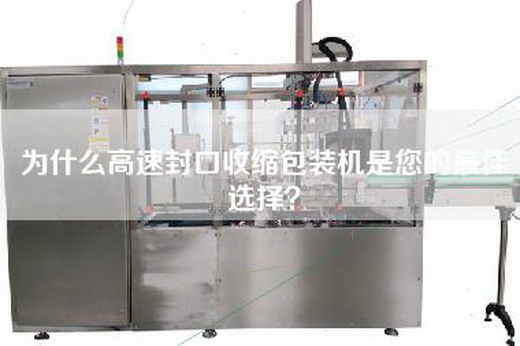 為什么高速封口收縮包裝機是您的最佳選擇？