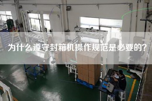 为什么遵守封箱机操作规范是必要的? 为什么遵守封箱机操作规范是必要的?